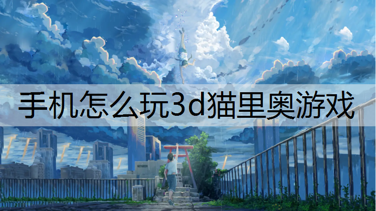 手机怎么玩3d猫里奥游戏
