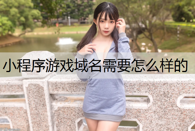 小程序游戏域名需要怎么样的